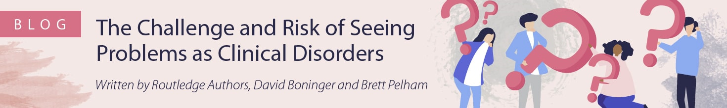 Blog-The Challenge and Risk of Seeing Problems as Clinical Disorders